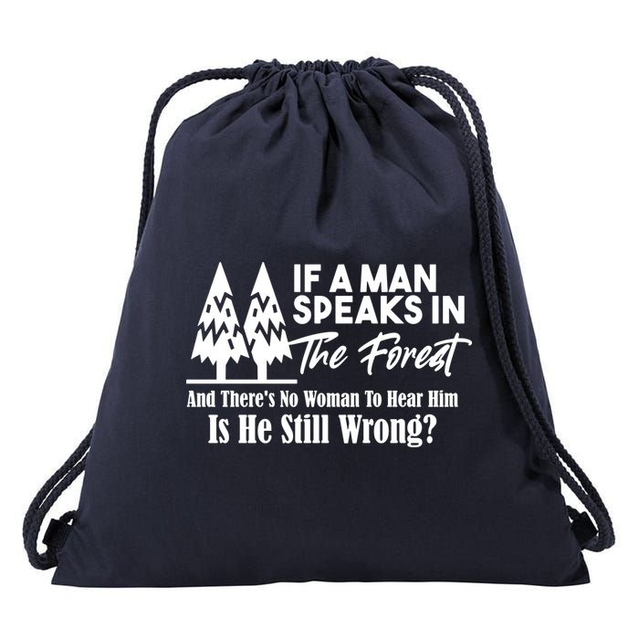If A Man Speaks In The Forest And There’s No Woman To Hear Him, Is He Still Wrong Drawstring Bag