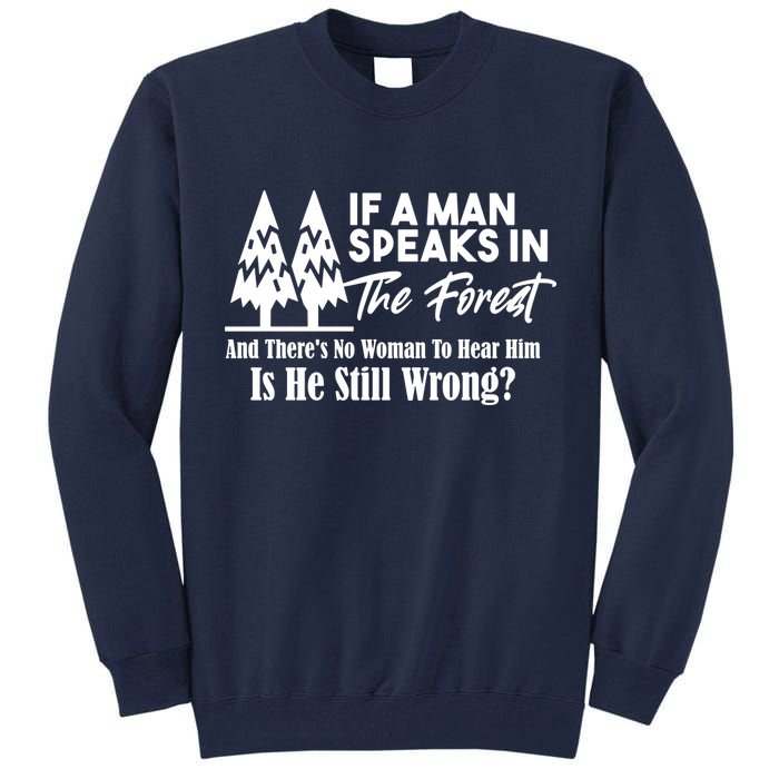 If A Man Speaks In The Forest And There’s No Woman To Hear Him, Is He Still Wrong Tall Sweatshirt