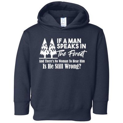 If A Man Speaks In The Forest And There’s No Woman To Hear Him, Is He Still Wrong Toddler Hoodie