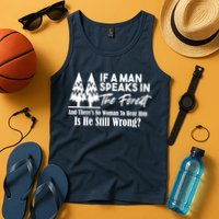 If A Man Speaks In The Forest And There’s No Woman To Hear Him, Is He Still Wrong Tank Top