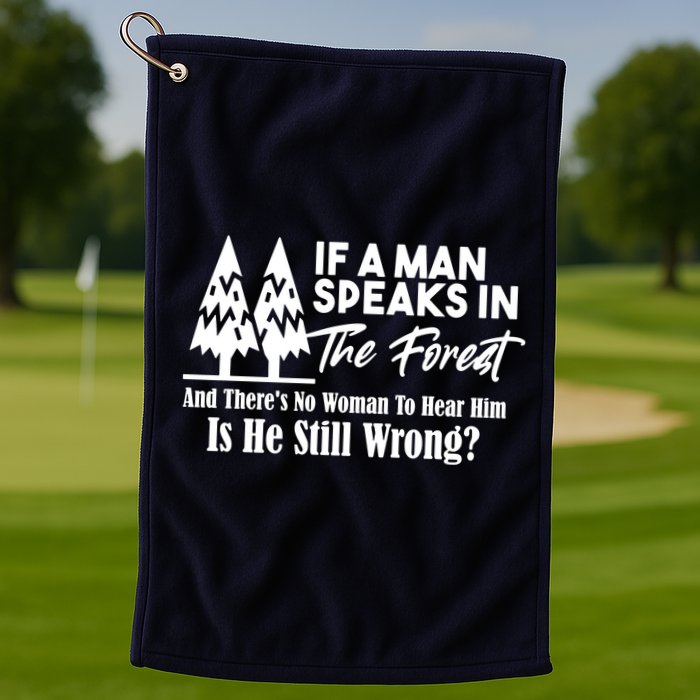 If A Man Speaks In The Forest And There’s No Woman To Hear Him, Is He Still Wrong Golf Towel
