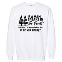 If A Man Speaks In The Forest And There’s No Woman To Hear Him, Is He Still Wrong Garment-Dyed Sweatshirt