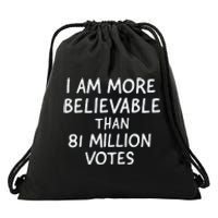 I Am More Believable Than 81 Million Votes Drawstring Bag