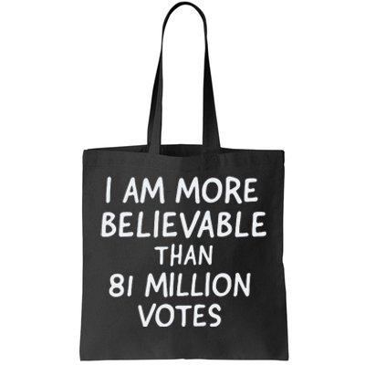 I Am More Believable Than 81 Million Votes Tote Bag