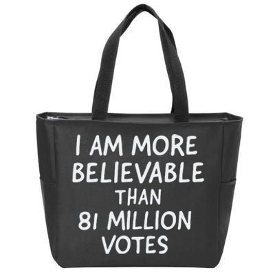 I Am More Believable Than 81 Million Votes Zip Tote Bag