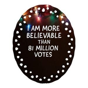 I Am More Believable Than 81 Million Votes Ceramic Oval Ornament