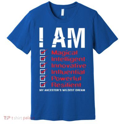 I Am My Ancestors Wildest Dreams Cool Black History Gift Meaningful Gift Premium T-Shirt
