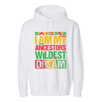 I Am My Ancestors' Wildest Dreams Distressed Vintage Gift Garment-Dyed Fleece Hoodie