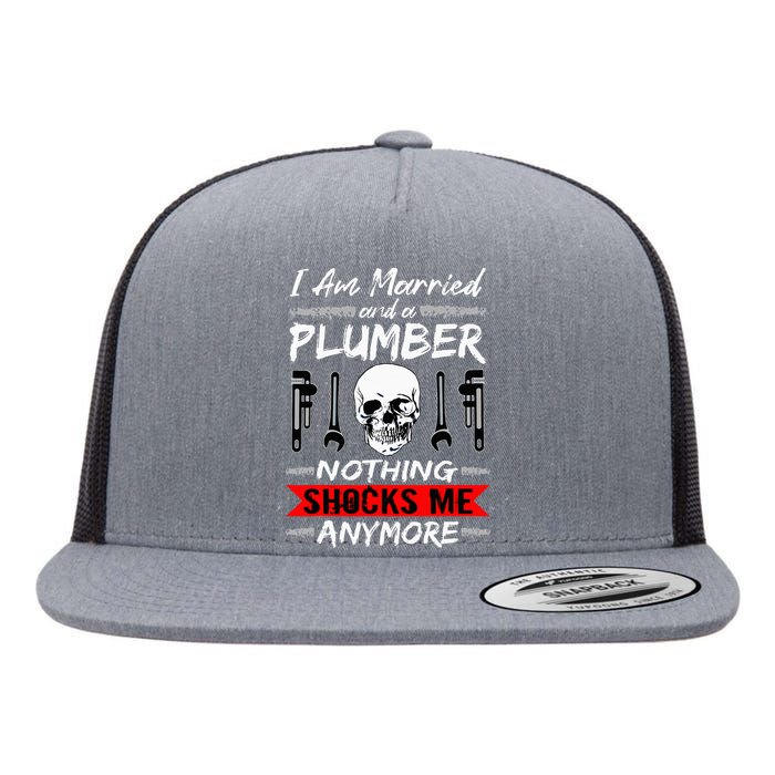 I Am Married And A Plumber Nothing Shocks Me Funny Plumber Flat Bill Trucker Hat