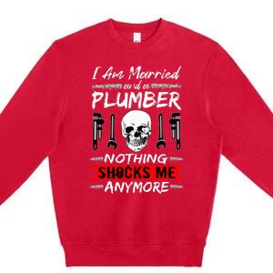 I Am Married And A Plumber Nothing Shocks Me Funny Plumber Premium Crewneck Sweatshirt