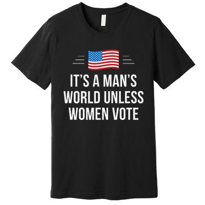 ItS A ManS World Unless Women Vote Premium T-Shirt