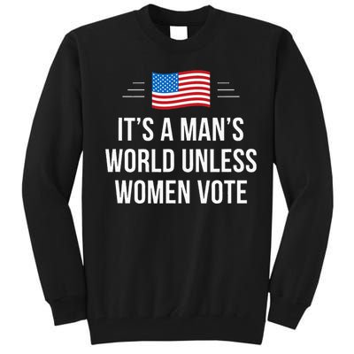 ItS A ManS World Unless Women Vote Tall Sweatshirt