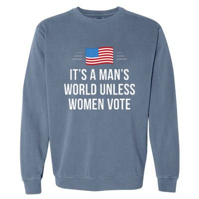 ItS A ManS World Unless Women Vote Garment-Dyed Sweatshirt