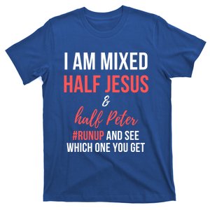 I Am Mixed Half Jesus And Half Peter #Runup And See Gift T-Shirt