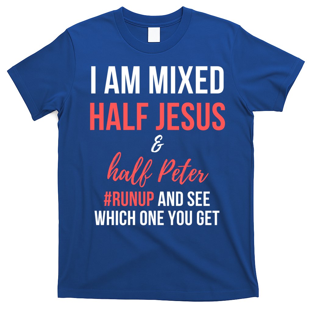 I Am Mixed Half Jesus And Half Peter #Runup And See Gift T-Shirt