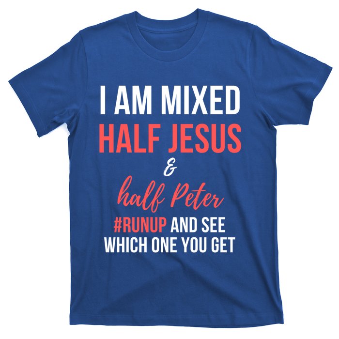 I Am Mixed Half Jesus And Half Peter #Runup And See Gift T-Shirt