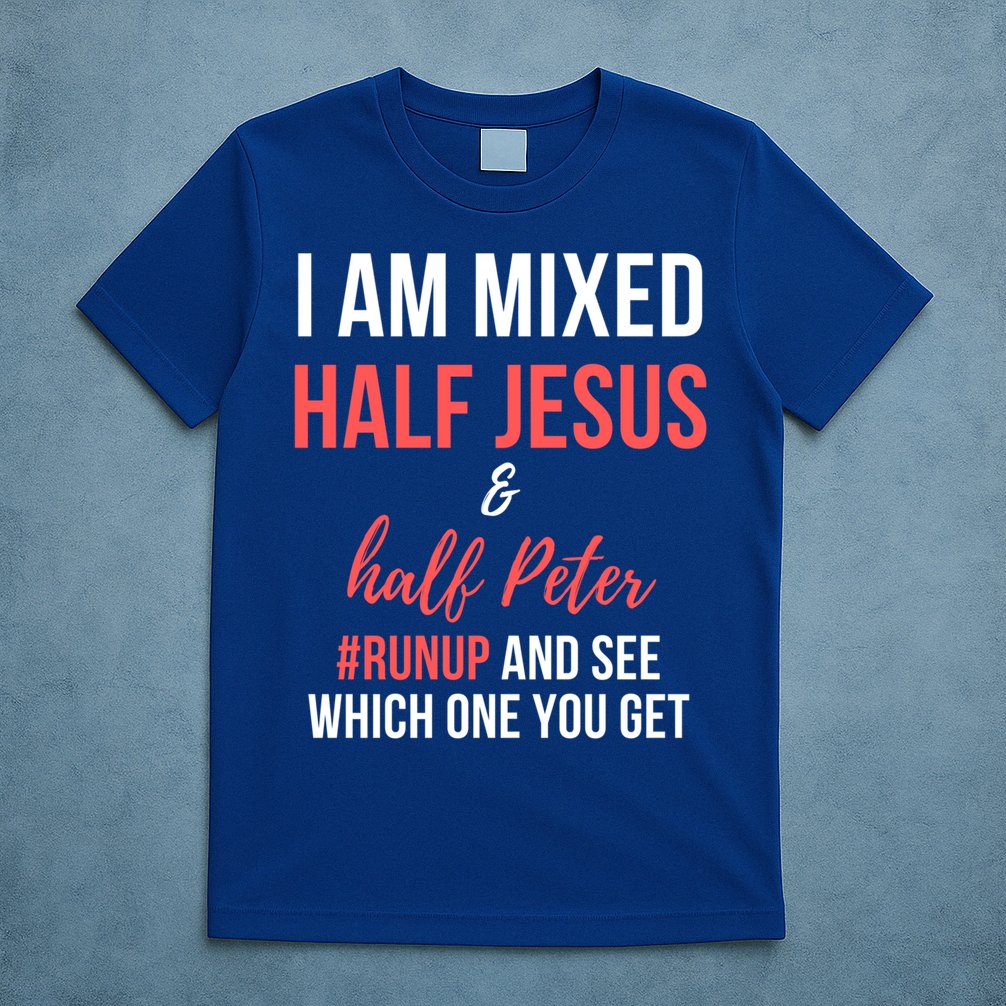 I Am Mixed Half Jesus And Half Peter #Runup And See Gift T-Shirt