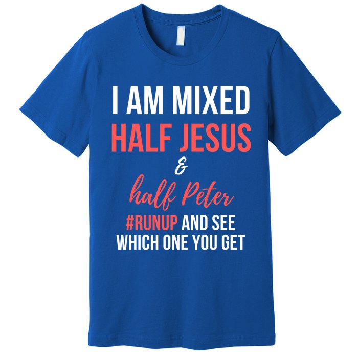 I Am Mixed Half Jesus And Half Peter #Runup And See Gift Premium T-Shirt