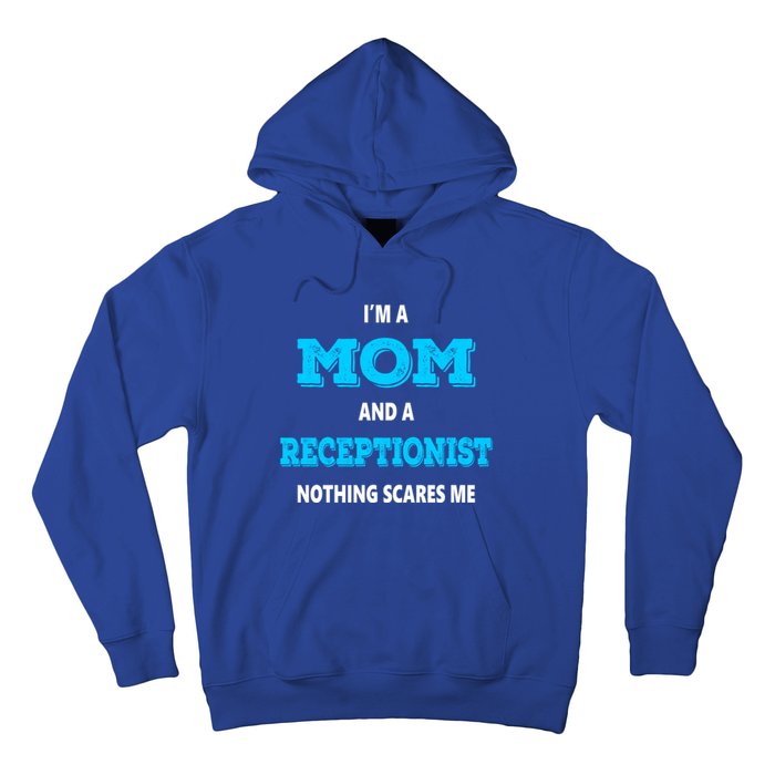 Im A Mom And A Receptionist Nothing Scares Me Mothers Day Cute Gift Hoodie