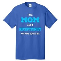 Im A Mom And A Receptionist Nothing Scares Me Mothers Day Cute Gift Tall T-Shirt