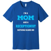 Im A Mom And A Receptionist Nothing Scares Me Mothers Day Cute Gift Premium T-Shirt