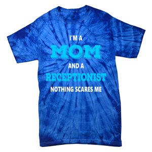 Im A Mom And A Receptionist Nothing Scares Me Mothers Day Cute Gift Tie-Dye T-Shirt