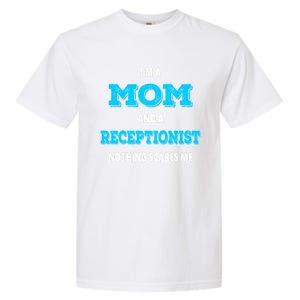 Im A Mom And A Receptionist Nothing Scares Me Mothers Day Cute Gift Garment-Dyed Heavyweight T-Shirt