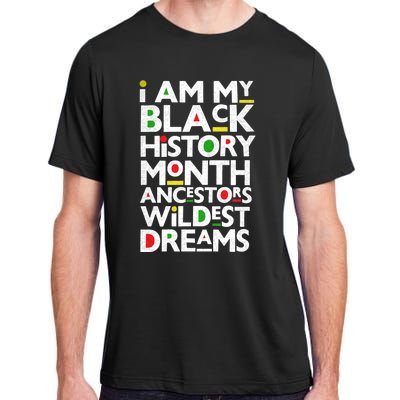 I Am My Black History Month Ancestors Wildest Dreams Melanin Gift Adult ChromaSoft Performance T-Shirt