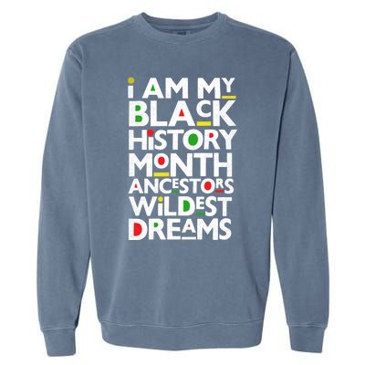 I Am My Black History Month Ancestors Wildest Dreams Melanin Gift Garment-Dyed Sweatshirt