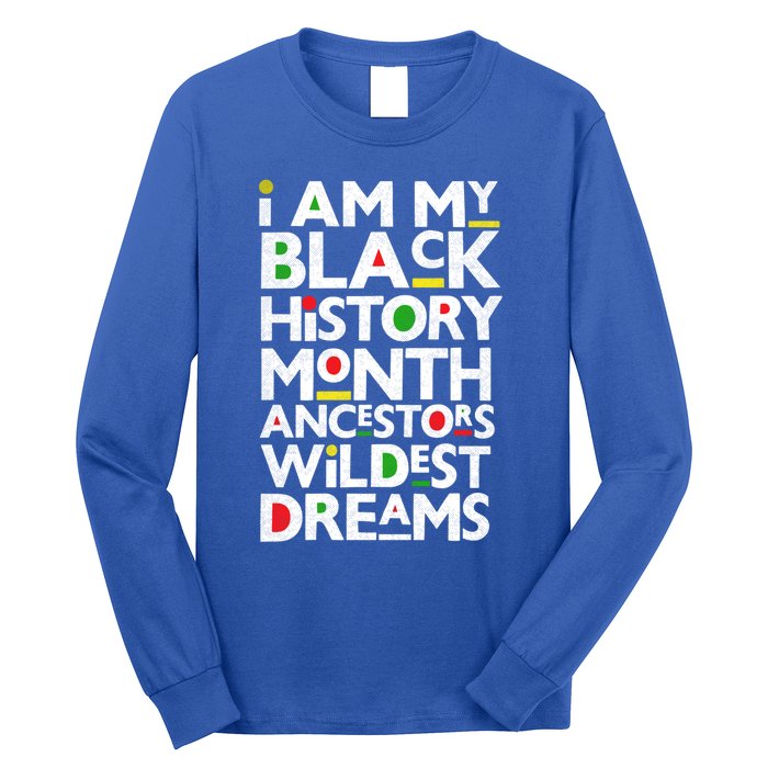 I Am My Black History Month Ancestors Wildest Dreams Melanin Gift Long Sleeve Shirt