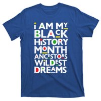 I Am My Black History Month Ancestors Wildest Dreams Melanin Gift T-Shirt