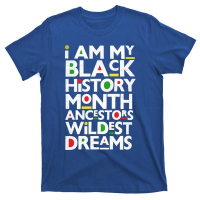 I Am My Black History Month Ancestors Wildest Dreams Melanin Gift T-Shirt