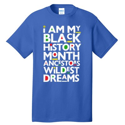 I Am My Black History Month Ancestors Wildest Dreams Melanin Gift Tall T-Shirt