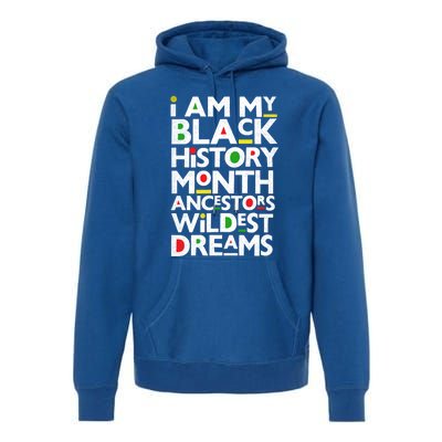 I Am My Black History Month Ancestors Wildest Dreams Melanin Gift Premium Hoodie