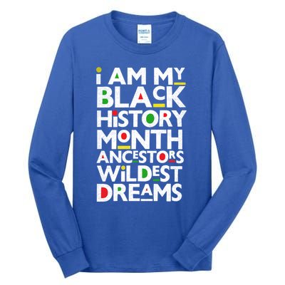 I Am My Black History Month Ancestors Wildest Dreams Melanin Gift Tall Long Sleeve T-Shirt