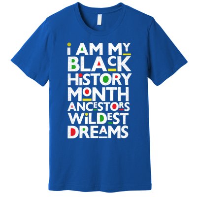 I Am My Black History Month Ancestors Wildest Dreams Melanin Gift Premium T-Shirt