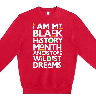 I Am My Black History Month Ancestors Wildest Dreams Melanin Gift Premium Crewneck Sweatshirt