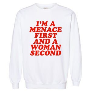 IM A Menace First And A Woman Second Garment-Dyed Sweatshirt