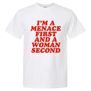 IM A Menace First And A Woman Second Garment-Dyed Heavyweight T-Shirt