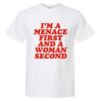 IM A Menace First And A Woman Second Garment-Dyed Heavyweight T-Shirt