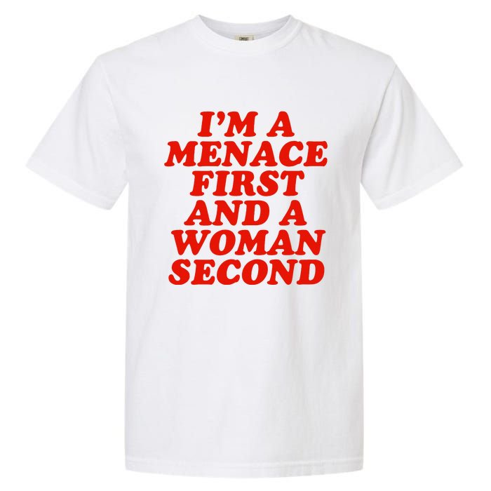 IM A Menace First And A Woman Second Garment-Dyed Heavyweight T-Shirt