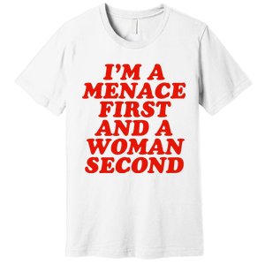 IM A Menace First And A Woman Second Premium T-Shirt