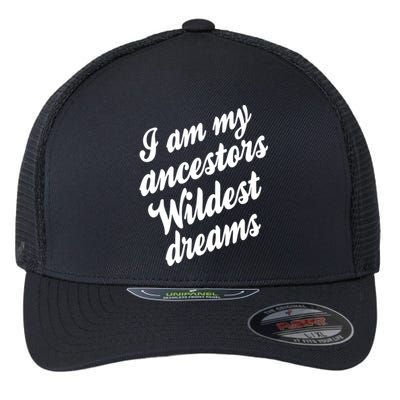 I Am My Ancestors Wildest Blm Dream Black History Juneteenth Gift Flexfit Unipanel Trucker Cap