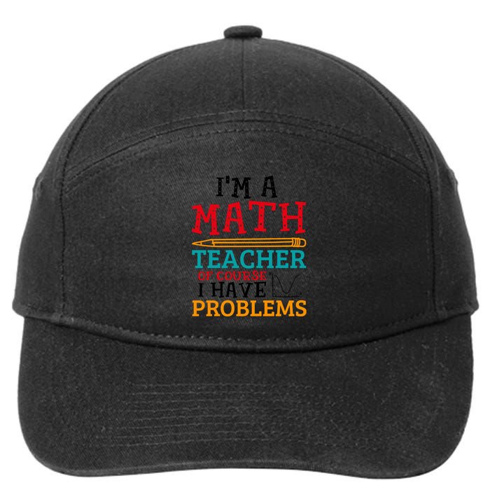 IM A Math Teacher Of Course I Have Problems 7-Panel Snapback Hat