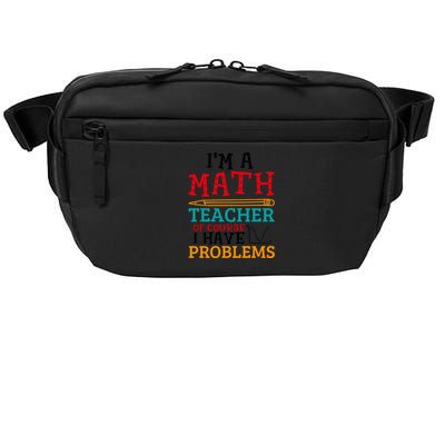 IM A Math Teacher Of Course I Have Problems Crossbody Pack