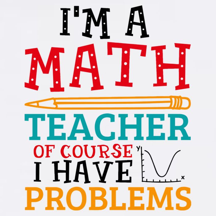 IM A Math Teacher Of Course I Have Problems T-Shirt