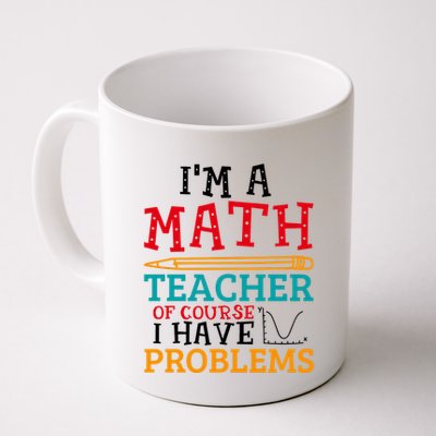 IM A Math Teacher Of Course I Have Problems Coffee Mug