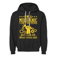 I'm A Mechanic I Can't Fix Stupid But I Can Fix What Stupid Does Garment-Dyed Fleece Hoodie