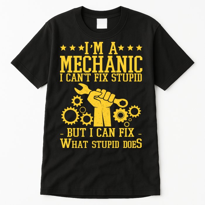 I'm A Mechanic I Can't Fix Stupid But I Can Fix What Stupid Does Tall T-Shirt