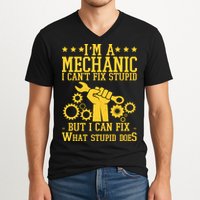 I'm A Mechanic I Can't Fix Stupid But I Can Fix What Stupid Does V-Neck T-Shirt
